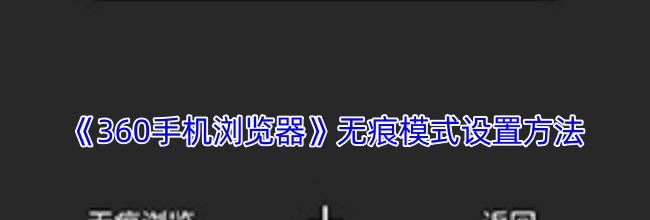《360手机浏览器》无痕模式设置方法