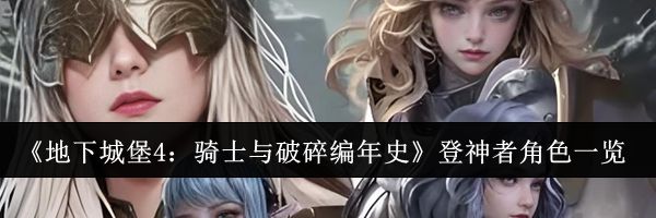 《地下城堡4：骑士与破碎编年史》登神者角色一览