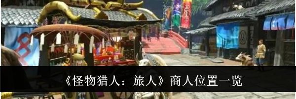 《怪物猎人：旅人》商人位置一览
