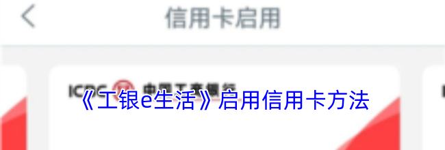 《工银e生活》启用信用卡方法