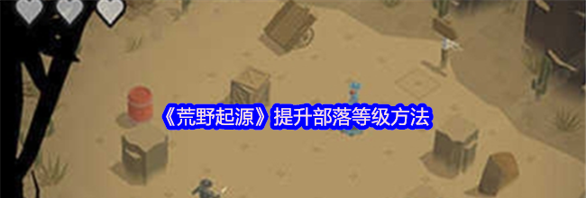 《荒野起源》提升部落等级方法