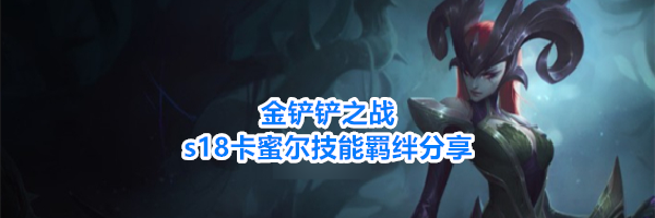 金铲铲之战s18卡蜜尔技能羁绊分享