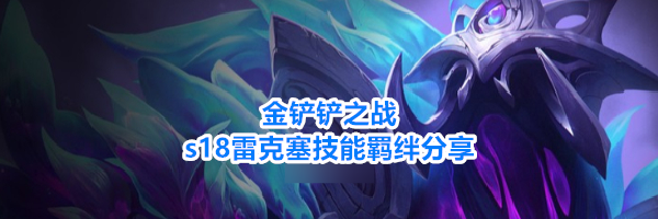 金铲铲之战s18雷克塞技能羁绊分享