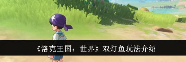 《洛克王国：世界》双灯鱼玩法介绍