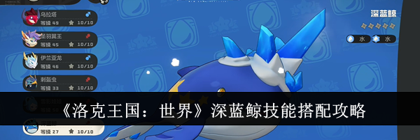 《洛克王国：世界》深蓝鲸技能搭配攻略