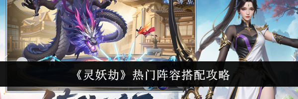 《灵妖劫》热门阵容搭配攻略