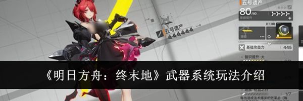 《明日方舟：终末地》武器系统玩法介绍