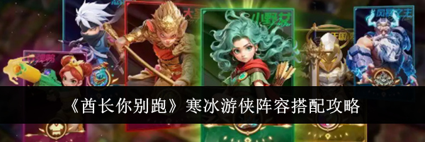 《酋长你别跑》寒冰游侠阵容搭配攻略
