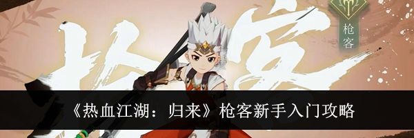 《热血江湖:归来》枪客新手入门攻略