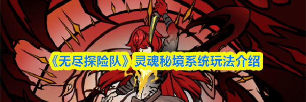 《无尽探险队》灵魂秘境系统玩法介绍