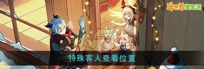 《异世界慢生活》特殊客人查看位置