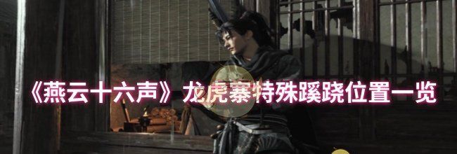 《燕云十六声》龙虎寨特殊蹊跷位置一览