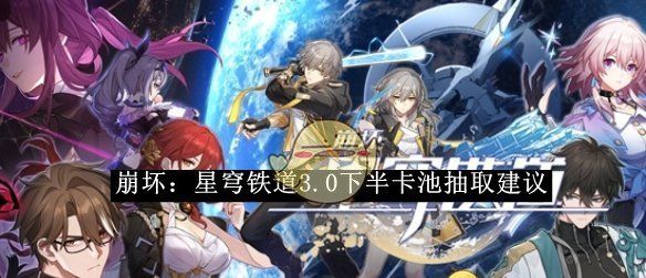 《崩坏：星穹铁道》3.0下半卡池抽取建议