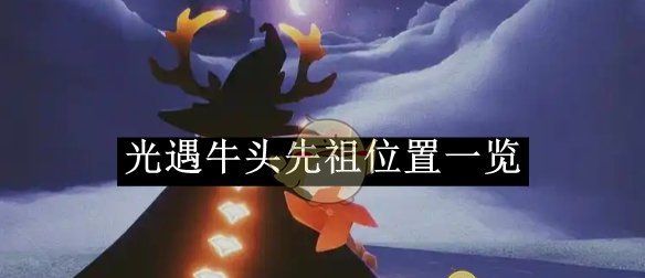 《光遇》牛头先祖位置一览