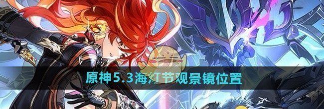 《原神》5.3海灯节观景镜位置