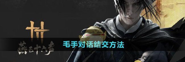 《燕云十六声》毛手对话结交方法