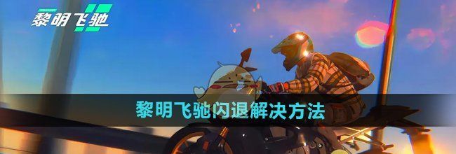 《黎明飞驰》闪退解决方法