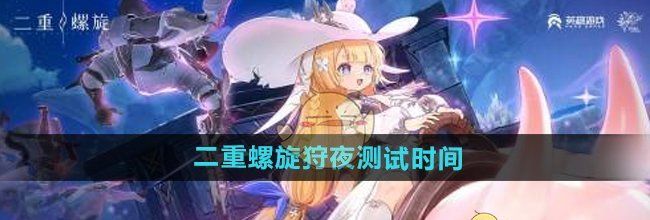 《二重螺旋》狩夜测试时间