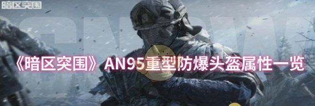 《暗区突围》AN95重型防爆头盔属性一览