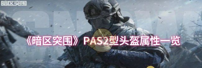 《暗区突围》PAS2型头盔属性一览