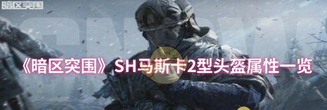《暗区突围》SH马斯卡2型头盔属性一览