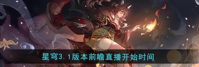 《崩坏星穹铁道》3.1版本前瞻直播开始时间