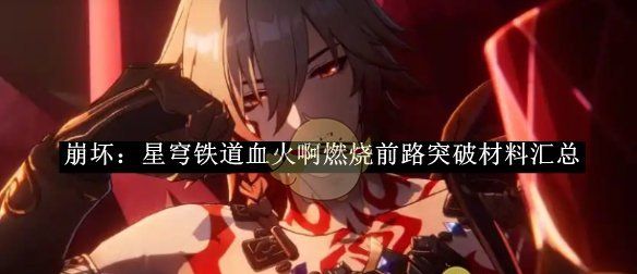 《崩坏：星穹铁道》血火啊燃烧前路突破材料汇总