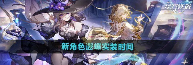《崩坏星穹铁道》新角色遐蝶实装时间