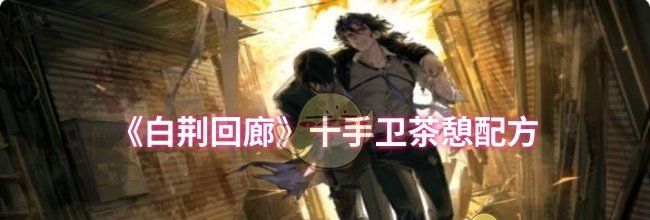 《白荆回廊》十手卫茶憩配方