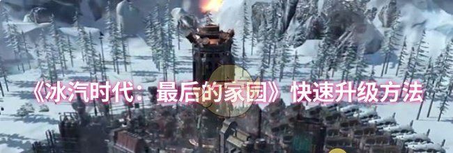 《冰汽时代：最后的家园》快速升级方法