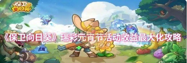 《保卫向日葵》瑞彩元宵节活动收益最大化攻略