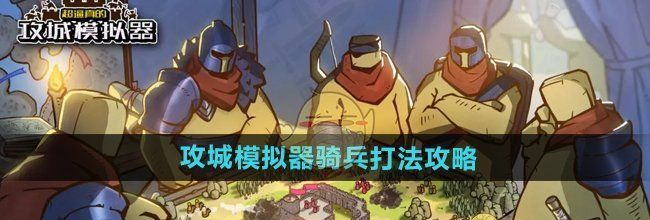 《超逼真的攻城模拟器》骑兵打法攻略