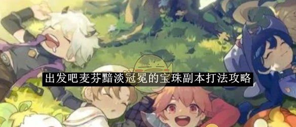 《出发吧麦芬》黯淡冠冕的宝珠副本打法攻略