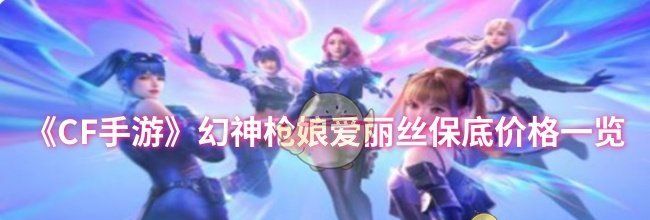 《CF手游》幻神枪娘爱丽丝保底价格一览