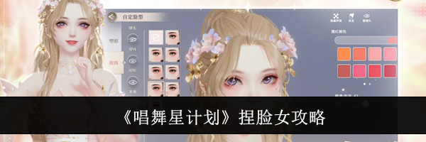 《唱舞星计划》捏脸女攻略