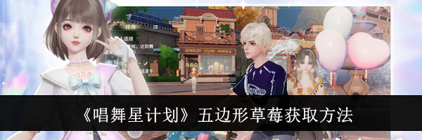 《唱舞星计划》五边形草莓获取方法