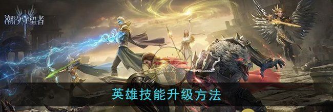 《潮汐守望者》英雄技能升级方法