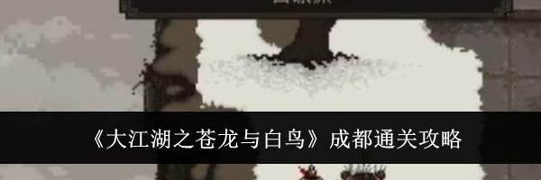 《大江湖之苍龙与白鸟》成都通关攻略