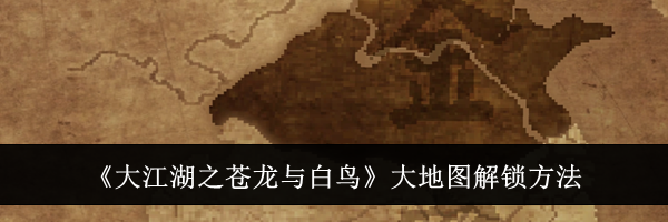 《大江湖之苍龙与白鸟》大地图解锁方法