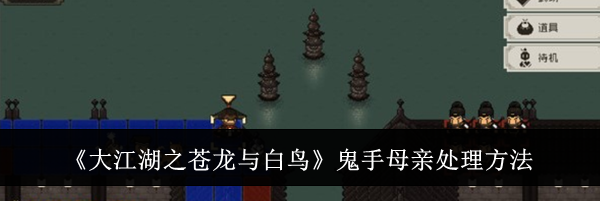 《大江湖之苍龙与白鸟》鬼手母亲处理方法