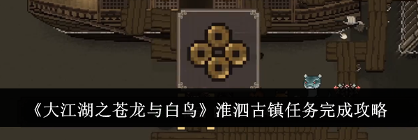 《大江湖之苍龙与白鸟》淮泗古镇任务完成攻略