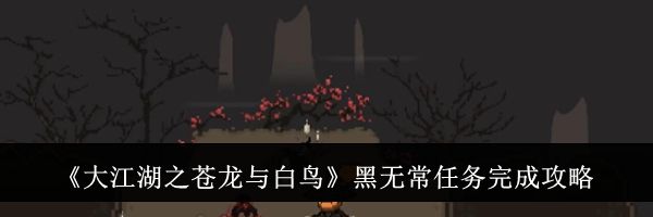 《大江湖之苍龙与白鸟》黑无常任务完成攻略