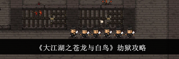 《大江湖之苍龙与白鸟》劫狱攻略
