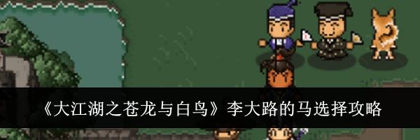 《大江湖之苍龙与白鸟》李大路的马选择攻略