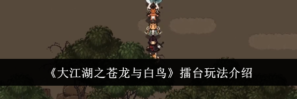 《大江湖之苍龙与白鸟》擂台玩法介绍