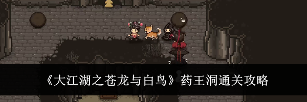 《大江湖之苍龙与白鸟》药王洞通关攻略