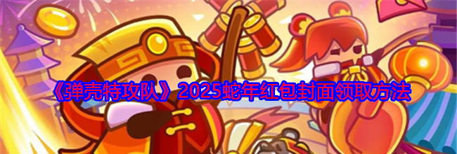 《弹壳特攻队》2025蛇年红包封面领取方法