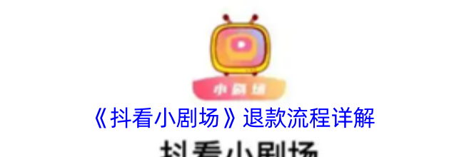 《抖看小剧场》退款流程详解