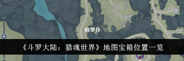 《斗罗大陆：猎魂世界》地图宝箱位置一览