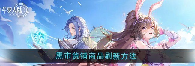 《斗罗大陆：逆转时空》黑市货铺商品刷新方法
